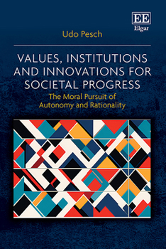 Hardcover Values, Institutions and Innovations for Societal Progress: The Moral Pursuit of Autonomy and Rationality Book