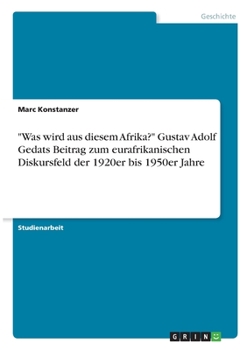 Paperback "Was wird aus diesem Afrika?" Gustav Adolf Gedats Beitrag zum eurafrikanischen Diskursfeld der 1920er bis 1950er Jahre [German] Book