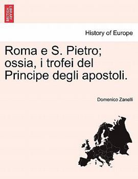 Paperback Roma E S. Pietro; Ossia, I Trofei del Principe Degli Apostoli. [Italian] Book