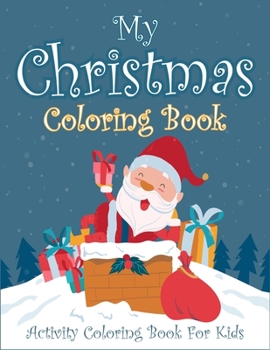 My Christmas Coloring Book Activity Coloring Book For Kids: Easy fun and relaxing christmas coloring book for kids. Helps in improving focus and skill. (Christmas Coloring And Activity Books For Kids)