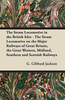 Paperback The Steam Locomotive in the British Isles - The Steam Locomotive on the Major Railways of Great Britain, the Great Western, Midland, Southern and Scot Book