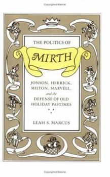 Paperback The Politics of Mirth: Jonson, Herrick, Milton, Marvell, and the Defense of Old Holiday Pastimes Book