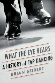 Hardcover What the Eye Hears: A History of Tap Dancing Book