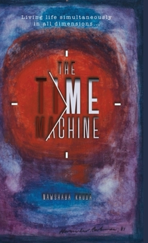 Hardcover The Time Machine: Living life simultaneously in all dimensions... Book