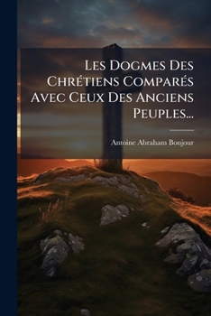 Paperback Les Dogmes Des Chrétiens Comparés Avec Ceux Des Anciens Peuples... [French] Book