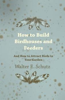 How to Build Birdhouses and Feeders - And How to Attract Birhow to Build Birdhouses and Feeders - And How to Attract Birds to Your Garden DS to Your G
