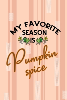 My Favorite Season Is Pumpkin Spice: All Purpose 6x9 Blank Lined Notebook Journal Way Better Than A Card Trendy Unique Gift Pink and Cream Pumpking