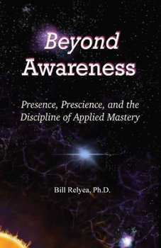 Paperback Beyond Awareness: Presence, Prescience, and the Discipline of Applied Mastery Book