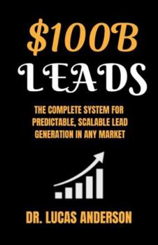 $100B Leads: The Complete System for Predictable, Scalable Lead Generation in Any Market