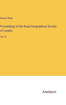 Hardcover Proceedings of the Royal Geographical Society of London: Vol. III Book