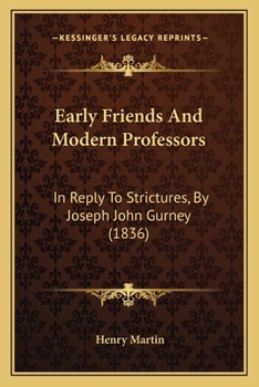 Paperback Early Friends And Modern Professors: In Reply To Strictures, By Joseph John Gurney (1836) Book