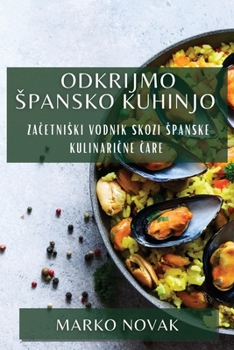 Paperback Odkrijmo Spansko Kuhinjo: Začetniski vodnik skozi spanske kulinarične čare [Slovenian] Book