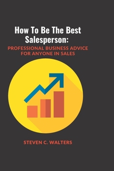 Paperback How To Be The Best Salesperson: Professional Business Advice for Anyone in Sales [Large Print] Book
