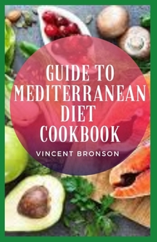 Paperback Guide to Mediterranean Diet Cookbook: Mediterranean diet seeks to recreate the average nutritional intake of someone living in the Mediterranean regio Book