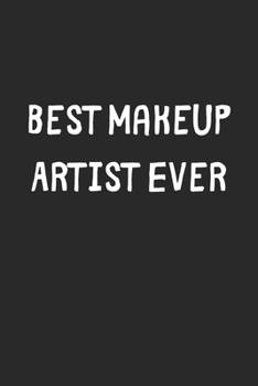 Best Makeup Artist Ever: Lined Journal, 120 Pages, 6 x 9, Makeup Artist Gift Idea, Black Matte Finish (Best Makeup Artist Ever Journal)