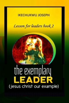 The Exemplary Leader: Jesus Christ Our Example (Lesson for Leaders)