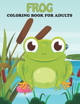 Paperback Frog Coloring Book For Adults: An Frog Coloring Book with Fun Easy, Amusement, Stress Relieving & much more For Adults, Men, Girls, Boys & Teens Book