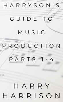 Paperback Harryson's Guide to Music Production: Parts 1-4 Book