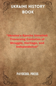 Paperback Ukraine History Book: "Ukraine's Epochs Unveiled: Traversing Centuries of Struggle, Heritage, and Independence" Book