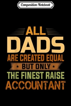 Composition Notebook: All Dads Are Equal The Finest Dads Raise Accountant  Journal/Notebook Blank Lined Ruled 6x9 100 Pages