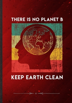 There Is No Planet B Keep Earth Clean: Save The Earth Blank Lined Notebook/ Journal, Writer Practical Record. Dad Mom Anniversay Gift. Thoughts ... Fashionable Vintage Look 110 Pages B5