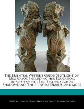 The Essential Writer's Guide : Spotlight on Meg Cabot, Including Her Education, Analysis of Her Best Sellers Such As Shadowland, the Princess Diaries,