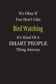 It's Okay If You Don't Like Bird Watching It's Kind Of A Smart People Thing Anyway: Blank Lined Notebook Journal Gift Idea
