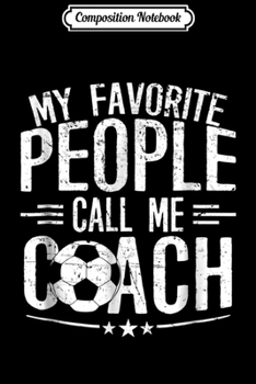 Composition Notebook: Funny Soccer Coach My Favorite People Call Me Coach Journal/Notebook Blank Lined Ruled 6x9 100 Pages