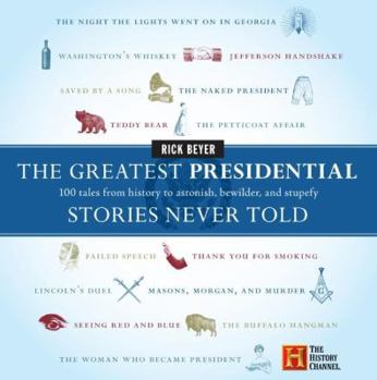 Hardcover The Greatest Presidential Stories Never Told: 100 Tales from History to Astonish, Bewilder, and Stupefy Book