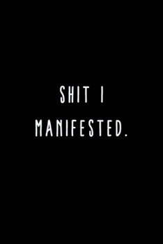 Paperback Shit I Manifested.: A Journal for Writing Down All The Things You're Not 'Supposed' to Say Out Loud (My Crazy Life Journals) Book