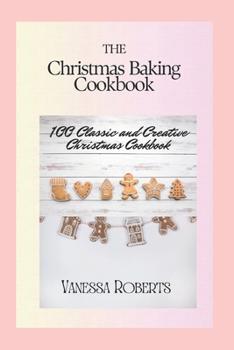 Paperback The Christmas Baking Cookbook: 100 Classic and Creative Christmas Cookbook Book