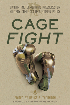 Hardcover Cage Fight: Civilian and Democratic Pressures on Military Conflicts and Foreign Policy Book