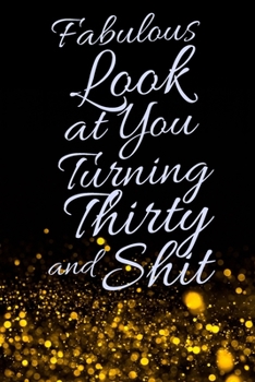 Fabulous Look at You Turning Thirty and Shit: Funny 30th Birthday Sarcastic Gag Gift. Glamorous Joke Notebook Present & Sketchbook Diary Keepsake. Young in heart
