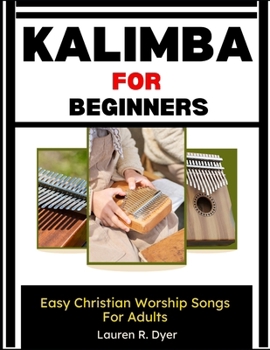 Kalimba For Beginners: Easy Christian Worship Songs For Adults: A Step-By-Step Thumb Piano Guide With Simple Praise & Gospel Melodies, Chord Charts, Number Tabs, And Practice Songs For Church