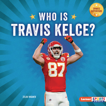 Who Is Travis Kelce? : Kansas City Chiefs Superstar