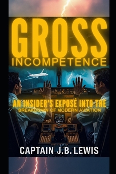 Paperback Gross Incompetence: An Insider's Exposé into the Breakdown of Modern Aviation Book