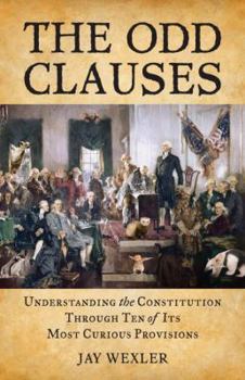 Hardcover The Odd Clauses: Understanding the Constitution Through Ten of Its Most Curious Provisions Book