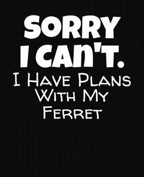 Paperback Sorry I Can't I Have Plans With My Ferret: College Ruled Composition Notebook Book
