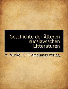 Geschichte der Älteren Südslawischen Litteraturen