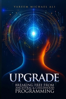 Upgrade: Breaking Free from Ancestral and Childhood Programming