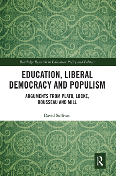 Paperback Education, Liberal Democracy and Populism: Arguments from Plato, Locke, Rousseau and Mill Book
