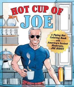 Paperback Hot Cup of Joe: A Piping Hot Coloring Book with America's Sexiest Moderate, Joe Biden-- A Satirical Coloring Book for Adults Book