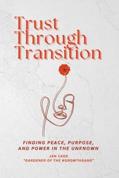 Paperback Trust Through Transition: Finding Peace, Purpose, And Power In The Unknown Book