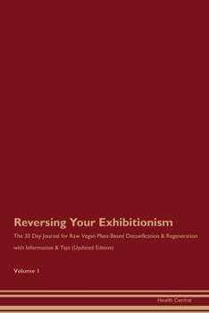 Paperback Reversing Your Exhibitionism: The 30 Day Journal for Raw Vegan Plant-Based Detoxification & Regeneration with Information & Tips (Updated Edition) V Book