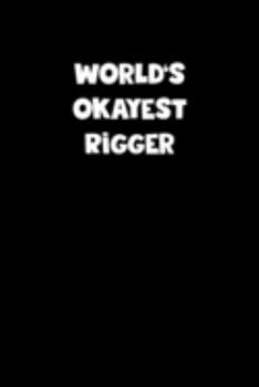 World's Okayest Rigger Notebook - Rigger Diary - Rigger Journal - Funny Gift for Rigger: Medium College-Ruled Journey Diary, 110 page, Lined, 6x9 (15.2 x 22.9 cm)