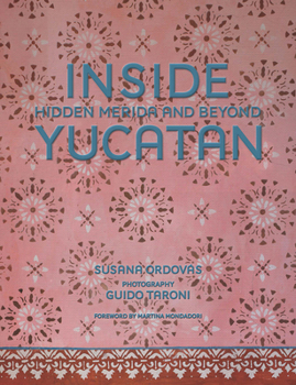Hardcover Inside Yucatán: Hidden Mérida and Beyond--Uncover the Faded Splendor of Both Neglected and Restored Homes in Mexico's Yucatán Peninsula Book
