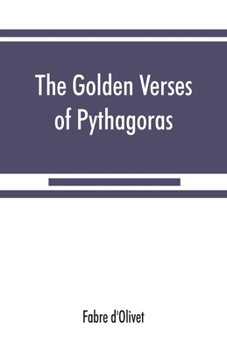 Les Vers Dorés De Pythagore: Expliqués, Et Traduits Pour La Première Fois En Vers Eumolpiques Français; Précédés D'un Discours Sur L'essence Et La ... De La Langue Et De La Litté (French Edition)