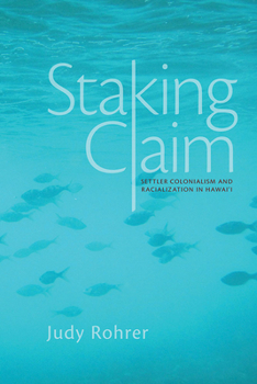 Staking Claim: Settler Colonialism and Racialization in Hawai'i - Book  of the Critical Issues in Indigenous Studies