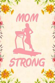 Mom Strong : Personal Daily Food and Exercise Journal, 90 Day Food and Fitness Journal, Workout Log Book, Mother's Day Gifts for Fitness Mom