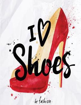 Shoes: I love my shoes cover and Dot Graph Line Sketch pages, Extra large (8.5 x 11) inches, 110 pages, White paper, Sketch, Draw and Paint